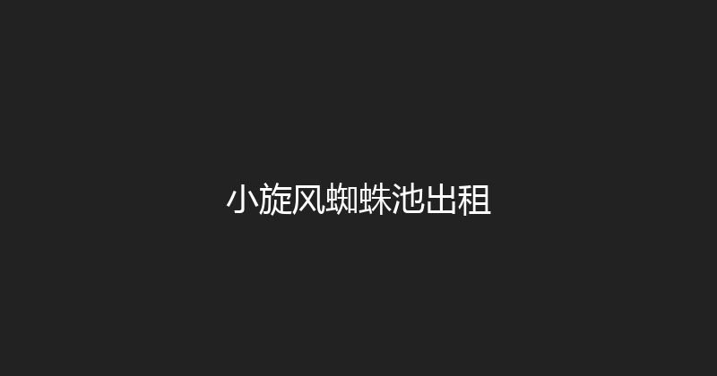小旋风蜘蛛池出租 封面图