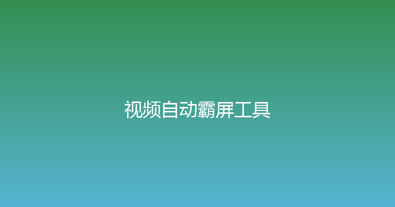 视频自动霸屏工具 封面图