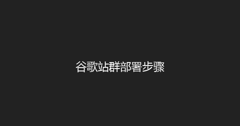 谷歌站群部署步骤 封面图